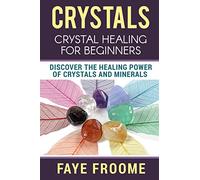 Crystals: Crystal Healing for Beginners, Discover the Healing Power of Crystals and Minerals: Volume 1 (Holistic Health, Alternative Therapy, & Natural Remedies)
