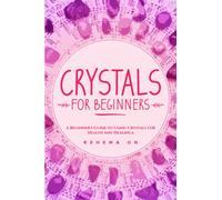 Crystals For Beginners: A Beginner's Guide To Using Crystals For Health And Healinga