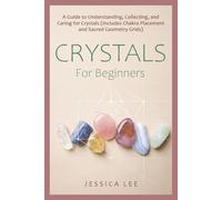 Crystals for Beginners: A Guide to Understanding, Collecting, and Caring for Crystals (Includes Chakra Placement and Sacred Geometry Grids) (The Healing Path Series)
