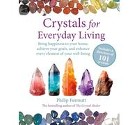 Crystals for Everyday Living : Bring Happiness to Your Home, Achieve Your Goals, and Enhance Every Element of Your Well-Being