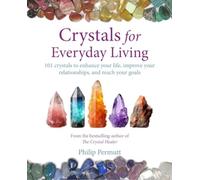 Crystals for Everyday Living : Bring Happiness to Your Home, Achieve Your Goals, and Enhance Every Element of Your Well-Being