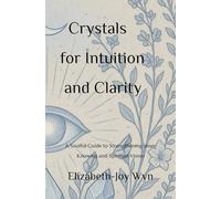 Crystals for Intuition and Clarity: A Soulful Guide to Strengthening Inner Knowing and Spiritual Vision (Crystals for Life: A Soulful Series for Intentional Living)