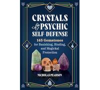 Crystals for Psychic Self-Defense: 145 Gemstones for Banishing, Binding, and Magickal Protection