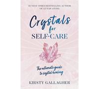 Crystals for Self-Care: The ultimate guide to crystal healing by Kirsty Gallagher