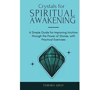 Crystals for Spiritual Awakening: A Simple Guide for Improving Intuition through the Power of Stones, with Practical Exercises