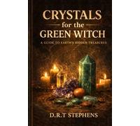 Crystals for the Green Witch: A Guide to Earth’s Hidden Treasures: Healing Stones and Gem Magic