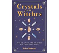 Crystals for Witches: Rituals, Spells, and Practices for Stone Spirit Magic
