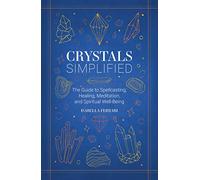 Crystals Simplified: The Guide to Spellcasting, Healing, Meditation, and Spiritual Well-Being (Simplified Series)
