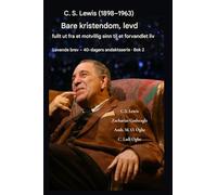 CS Lewis (1898-1963) - Bare kristendom, fullt ut levd: Fra et motvillig sinn til et forvandlet liv: 2 (Levende Brev - 40-Dagers Andaktsserie BOK)