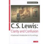 CS Lewis: Clarity and confusion: Clarity and Confusion : a Balanced Introduction to His Writings