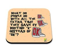 CS179 What do People do with All The Extra time They Save by Writing "k" Instead of "ok" ? Novelty Funny Coffee Tea Drink Gift Glossy MDF Wooden Coaster