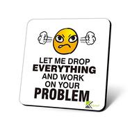 CS878 Let me drop everything and work on your problem Novelty Funny Coffee Tea Drink Gift Glossy MDF Wooden Coaster | Gifts for Men, Women, Boss