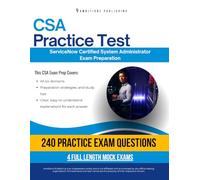 CSA practice test: CSA (Certified System Administrator) Exam Prep for ServiceNow Featuring 240 Exam-Style Questions, 4 Mock Exams, and Clear Answer Explanations to Pass on Your First Attempt
