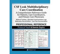CSF Leak Multidisciplinary Care Coordination: A Comprehensive Reference Guide for Patients, Care Coordinators, and Primary Care Physicians Referral ... & Integrative Medicine Desk References)
