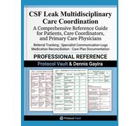 CSF Leak Multidisciplinary Care Coordination: A Comprehensive Reference Guide for Patients, Care Coordinators, and Primary Care Physicians Referral ... & Integrative Medicine Desk References)
