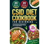 CSID DIET COOKBOOK FOR BEGINNERS: Practical Guidance and Delicious Low-Sucrose & Low-Starch Recipes to Support Digestive Health and Manage Symptoms of ... Deficiency | With Full-Color Pictures