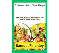 CSID-Kochbuch für Anfänger: Einfache, zuckerarme Rezepte für eine gesunde Darmflora