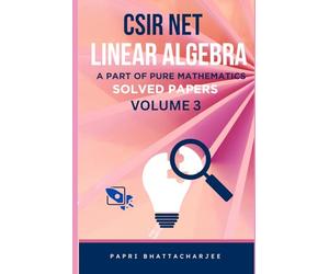 CSIR NET LINEAR ALGEBRA: A PART OF PURE MATHEMATICS SOLVED PAPERS VOLUME 3: 8 (CSIR NET MATHEMATICS)