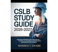 CSLB Study Guide 2026-2027: Pass the Law & Business Exam on Your First Try - No Fluff, No Fear, Just Everything You Actually Need to Get Licensed and Stay Compliant