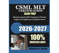 CSMLS MLT Certification Exam Prep 2026 2027: Mastering Canadian MLT Competencies: Precision, Insight, and Confidence Certification Success