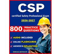 CSP Exam Prep: Complete Study Guide with 800 Practice Questions, Detailed Explanations, and domain coverage for certified Safety Professional Exam