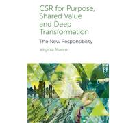 CSR for Purpose, Shared Value and Deep Transformation: The New Responsibility