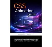 CSS Animation Mastery: From Beginner to Advanced: Build Stunning, Performant Web Animations with Pure CSS
