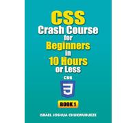 CSS Crash Course for Beginners in 10 Hours or Less (Book 1): 2 (Coding and Programming)