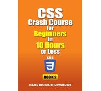 CSS Crash Course for Beginners in 10 Hours or Less (Book 2): 3 (Coding and Programming)