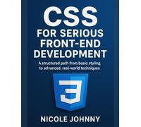 CSS for Serious Front-End Development: A structured path from basic styling to advanced, real-world techniques.