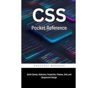 CSS Pocket Reference: Quick Syntax, Selectors, Properties, Flexbox, Grid, and Responsive Design