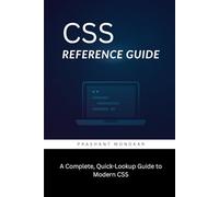 CSS Reference Guide: A Complete, Quick-Lookup Guide to Modern CSS
