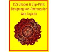 CSS Shapes & Clip-Path: Designing Non-Rectangular Web Layouts: Break Free from the Box Model with Custom Shapes and Creative Content Flows
