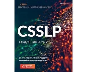CSSLP Study Guide 2024-2025: ALL IN ONE CSSLP Exam Prep for the Certified Secure Software Lifecycle Professional Certification. CSSLP Review Material and 620 CSSLP Practice Exams Questions isc2 CBK