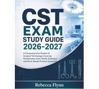 CST EXAM STUDY GUIDE 2026-2027: A Comprehensive Review of Surgical Technology Covering Perioperative Care, Sterile Technique and Exam-Ready Practice Questions