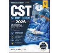 CST STUDY GUIDE 2026: The Complete Review of Surgical Principles, Sterile Technique, Instrumentation, Patient Care, Practice Questions, and CST Certification Success