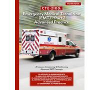 CTE-2100: EMT Part 2 - Advanced Practice: Workbook Only (CTE-2100 Medical Arts)