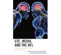 CTE, Media, and the NFL: Framing a Public Health Crisis as a Football Epidemic (Lexington Studies in Health Communication)