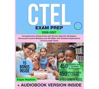 CTEL Exam Prep: Comprehensive Study Guide with Domain-Specific Strategies, Structured Content Modules and 450 Q&As with Detailed Explanations (3 Full-Length Tests)