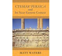 Ctesias' Persica in Its Near Eastern Context (Wisconsin Studies in Classics)