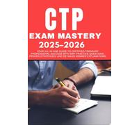 CTP Exam Mastery 2025-2026: Your All-in-One Guide to Certified Treasury Professional Success with 500+ Practice Questions, Proven Strategies, and Detailed Answer Explanations
