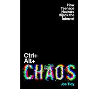 Ctrl+Alt+Chaos : How Teenage Hackers Hijack the Internet