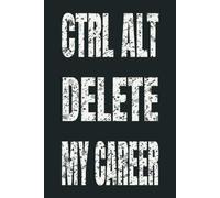 Ctrl Alt Delete My Career: 6 x 9 Blank Lined Notebook - Funny Office Humor Gag Gift for Coworkers, Boss, Employees - Sarcastic Office Journals for Stress Relief