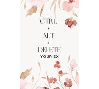 CTRL+ALT+DELETE Your Ex: Feminine Daily Organizer with Hourly Layout, Wellness Logs, Focus Prompts & Task Lists: A Sassy Self-Care Planner to Reboot ... Prioritize Healing & Slay Your Day with Style