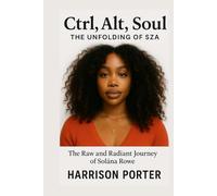 Ctrl, Alt, Soul: The Unfolding of SZA: The Raw and Radiant Journey of Solána Rowe