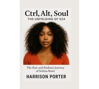 Ctrl, Alt, Soul: The Unfolding of SZA: The Raw and Radiant Journey of Solána Rowe
