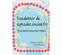 Cuaderno de agradecimiento, Transformo mi vida: Cómo manifestar abundancia y prosperidad, mejorar tu autoestima transformando tu mente positiva con el poder de la visualización y los decretos