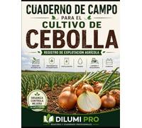CUADERNO DE CAMPO PARA EL CULTIVO DE LA CEBOLLA: REGISTRO DE EXPLOTACIÓN AGRÍCOLA (DILUMI PRO - AGRICULTURA)