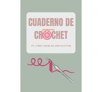 Cuaderno de Crochet - Libreta para Proyectos de Crochet, Diario de Patrones y Registro de Progreso: Planificador y registro para crear, guardar y ... ideas, patrones y seguimiento de puntadas