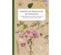 Cuaderno de Destilación de Hidrolatos: La mejor forma de aprender a destilar es registrar tu propia experiencia: Registro de destilaciones y materia ... de hidrolatos y saberes botánicos)